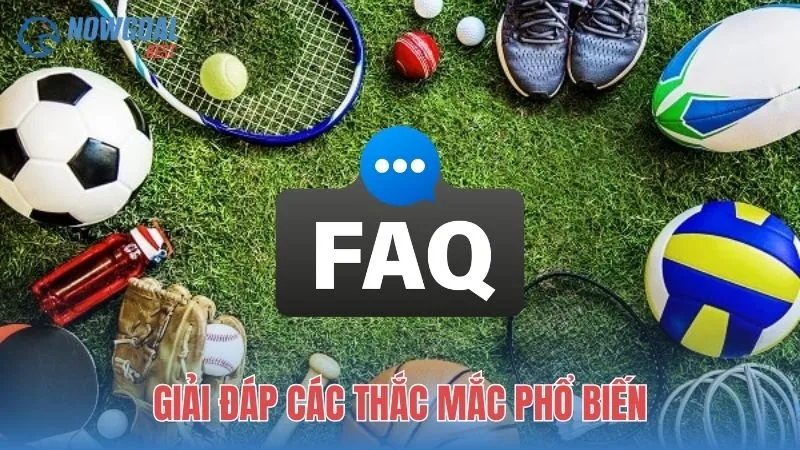 Giải đáp các thắc mắc phổ biến từ người dùng NOWGOAL