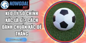 Kèo Tỷ Số Chính Xác Là Gì