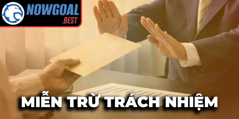 Tầm quan trọng của quy định miễn trừ trách nhiệm Nowgoal